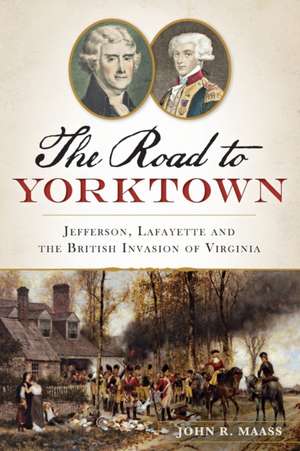 The: Jefferson, Lafayette and the British Invasion of Virginia de John R. Maass