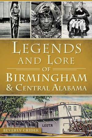 Legends and Lore of Birmingham and Central Alabama de Beverly Crider