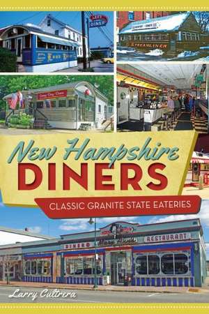 New Hampshire Diners: Classic Granite State Eateries de Larry Cultrera