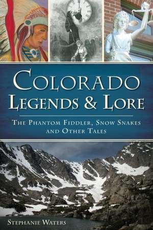 Colorado Legends & Lore: The Phantom Fiddler, Snow Snakes and Other Tales de Stephanie Waters