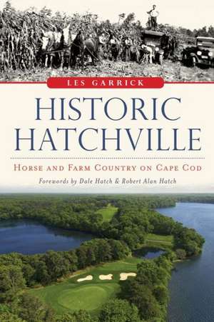 Historic Hatchville: Horse and Farm Country on Cape Cod de Les Garrick