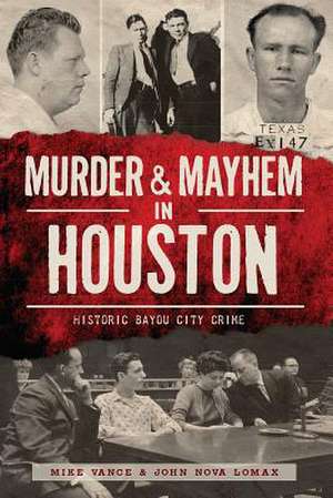 Murder & Mayhem in Houston: Historic Bayou City Crime de Mike Vance