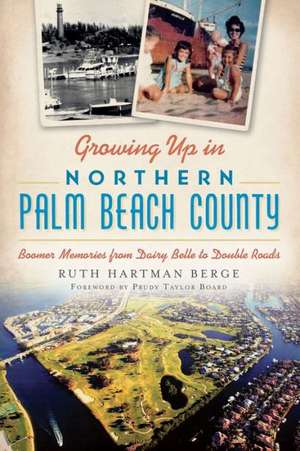 Growing Up in Northern Palm Beach County: Boomer Memories from Dairy Belle to Double Roads de Ruth Hartman Berge