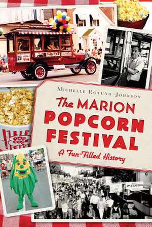 The Marion Popcorn Festival: A Fun-Filled History de Michelle Rotuno-Johnson