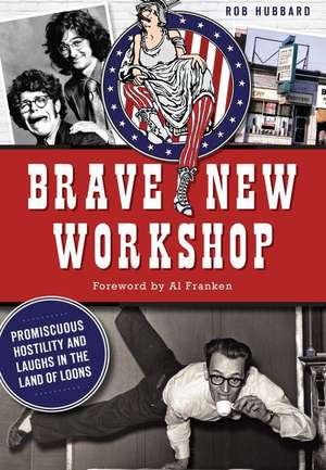 Brave New Workshop: Promiscuous Hostility and Laughs in the Land of Loons de Rob Hubbard