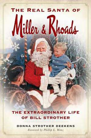 The Real Santa of Miller & Rhoads: The Extraordinary Life of Bill Strother de Donna Strother Deekens