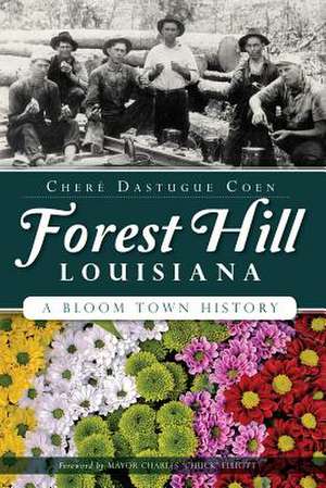 Forest Hill, Louisiana: A Bloom Town History de Chere Dastugue Coen