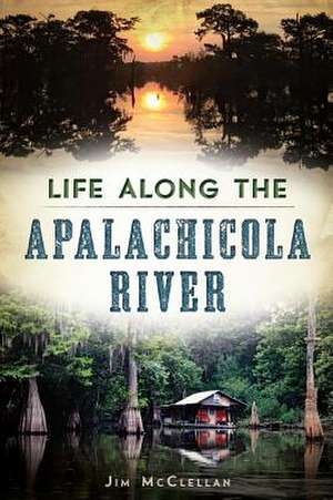 Life Along the Apalachicola River de James McClellan