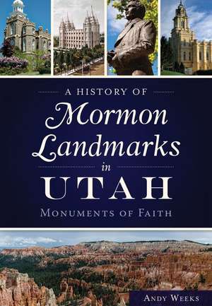 A History of Mormon Landmarks in Utah: Monuments of Faith de Andy Weeks