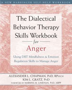 The Dialectical Behavior Therapy Skills Workbook for Anger: Using DBT Mindfulness and Emotion Regulation Skills to Manage Anger de Alexander L Chapman