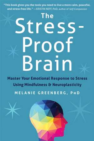 The Stress-Proof Brain: Master Your Emotional Response to Stress Using Mindfulness and Neuroplasticity de Melanie Greenberg PHD