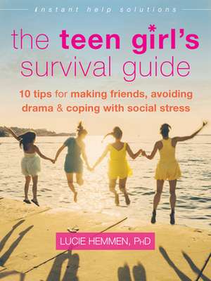 The Teen Girl's Survival Guide: Ten Tips for Making Friends, Avoiding Drama, and Coping with Social Stress de Lucie Hemmen