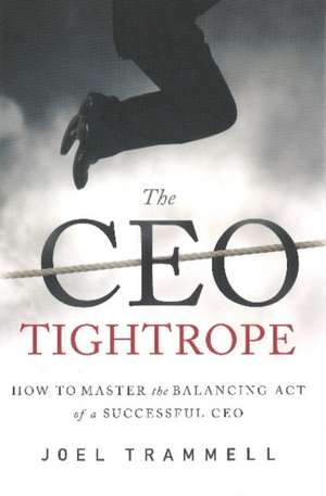 The CEO Tightrope: How to Master the Balancing Act of a Successful CEO de Joel Trammell