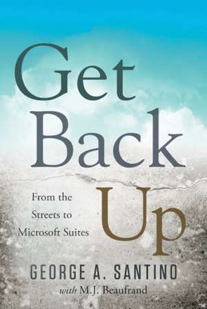 Get Back Up: From the Streets to Microsoft Suites de George A. Santino