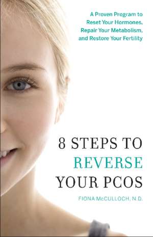 8 Steps to Reverse Your PCOS: A Proven Program to Reset Your Hormones, Repair Your Metabolism, and Restore Your Fertility de Dr Fiona McCulloch