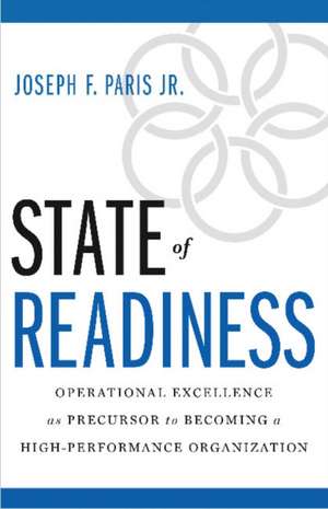 State of Readiness: Operational Excellence as Precursor to Becoming a High-Performance Organization de Joseph F. Paris Jr.