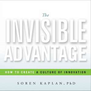 The Invisible Advantage: How to Create a Culture of Innovation de Soren Kaplan PhD