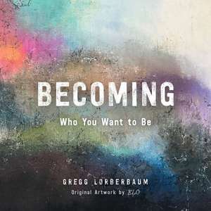 Becoming Who You Want to Be de Gregg Lorberbaum