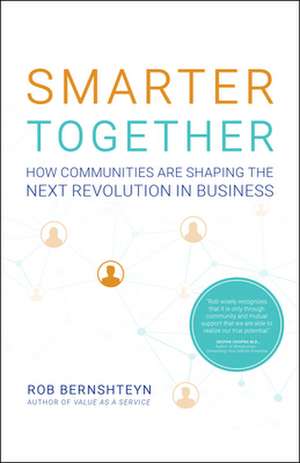 Smarter Together: How Communities Are Shaping the Next Revolution in Business de Rob Bernshteyn