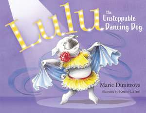 Lulu the Unstoppable Dancing Dog de Marie Dimitrova