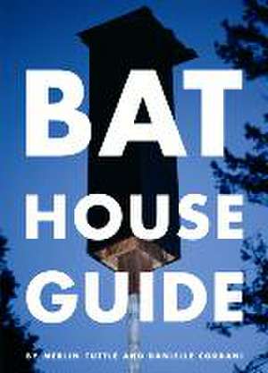 The Bat House Guide de Merlin Tuttle