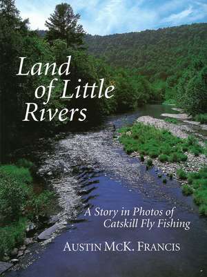 Land of Little Rivers: A Story in Photos of Catskill Fly Fishing de Austin M. Francis