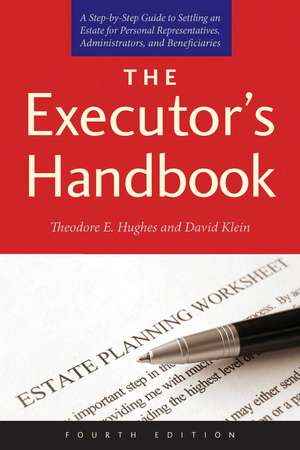 The Executor's Handbook: A Step-by-Step Guide to Settling an Estate for Personal Representatives, Administrators, and Beneficiaries, Fourth Edition de Theodore E. Hughes