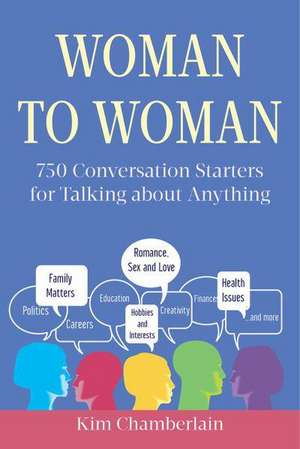 Woman to Woman: 1,000 Conversation Starters for Talking about Anything de Kim Chamberlain