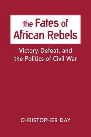 Day, C: The Fates of African Rebels de Christopher Day