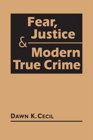 Fear, Justice, and Modern True Crime de Dawn K. Cecil