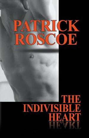 The Indivisible Heart de Patrick Roscoe