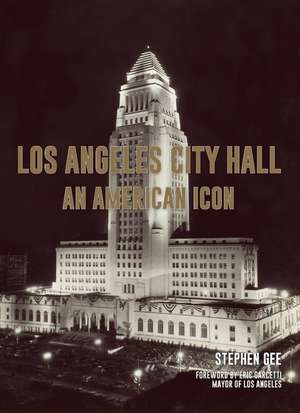 Los Angeles City Hall: An American Icon de Stephen Gee