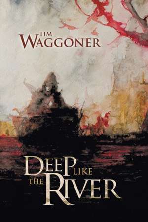 Deep Like The River de Tim Waggoner