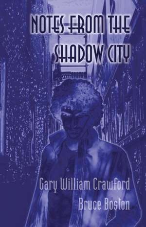 Notes from the Shadow City de Gary William Crawford