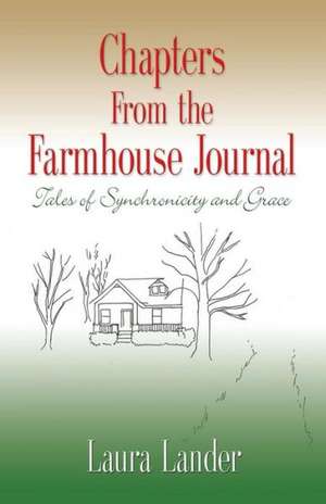 Chapters from the Farmhouse Journal: Tales of Synchronicity and Grace de Laura Lander