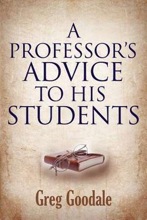 A Professor's Advice to His Students de Greg Goodale