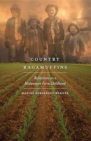 Country Ragamuffins: Reflections on a Midwestern Farm Childhood de Maxine Bergerson Werner