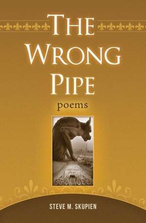 The Wrong Pipe: Poems de Steve M. Skupien