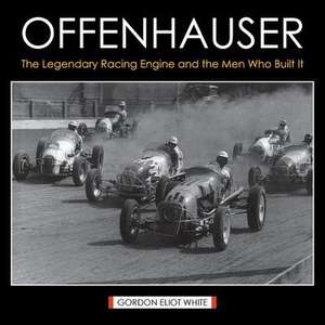 Offenhauser: The Legendary Racing Engine and the Men Who Built It de Gordon Eliot White