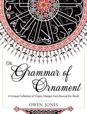 The Grammar of Ornament: All 100 Color Plates from the Folio Edition of the Great Victorian Sourcebook of Historic Design (Dover Pictorial Arch de Owen Jones