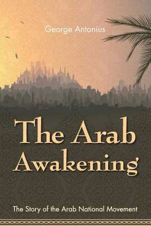 The Arab Awakening de George Antonius