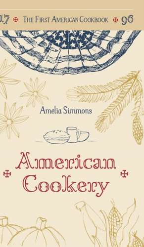 The First American Cookbook: A Facsimile of American Cookery, 1796 de Amelia Simmons