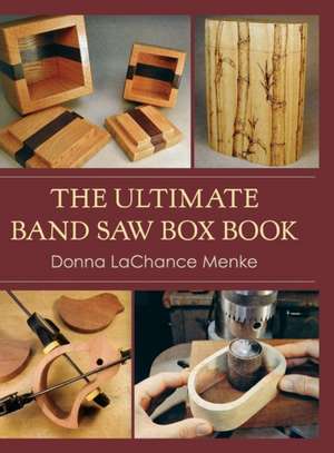 The Ultimate Band Saw Box Book de Donna LaChance Menke