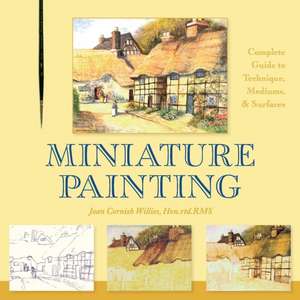 Miniature Painting: A Complete Guide to Techniques, Mediums, and Surfaces de Joan Cornish Willies