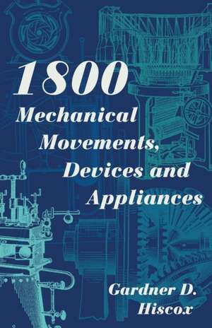 1800 Mechanical Movements, Devices and Appliances (Dover Science Books) Enlarged 16th Edition de Gardner D. Hiscox