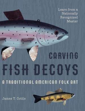 Carving Fish Decoys de James T. Cottle