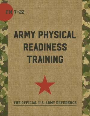 Field Manual FM 7-22 Army Physical Readiness Training with Change 1 3 May 2013 de United States Government Us Army