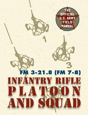 Field Manual FM 3-21.8 (FM 7-8) the Infantry Rifle Platoon and Squad March 2007 de United States Government Us Army