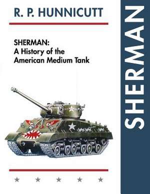 Sherman: A History of the American Medium Tank de R. P. Hunnicutt