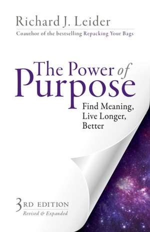 The Power of Purpose: Find Meaning, Live Longer, Better de Richard J Leider